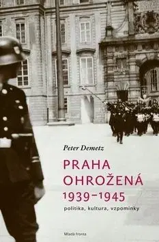 Praha ohrožená 1939-1945 - Peter Demetz