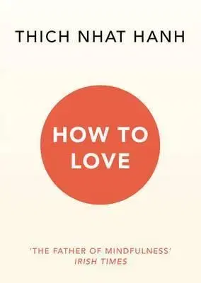 How to Love - Thich Nhat Hanh