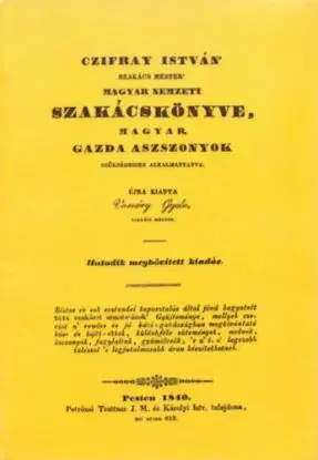 Czifray István 'szakács mester' magyar nemzeti szakácskönyve, magyar gazda aszszonyok szükségeihez alkalmaztatva - Czifray István