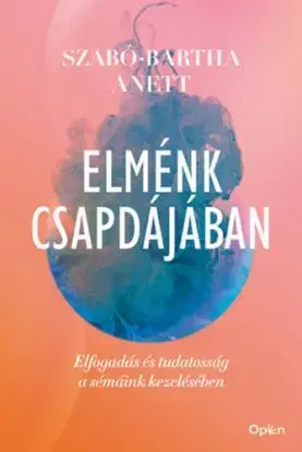 Elménk csapdájában - Elfogadás és tudatosság a sémáink kezelésében - Anett Szabó-Bartha