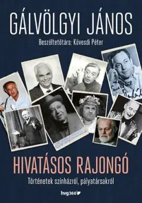 Hivatásos rajongó - Történetek színházról, pályatársakról - János Gálvölgyi, Péter Kövesdi