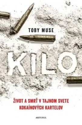Kilo. Život a smrť v tajnom svete kokaínových kartelov - Toby Muse