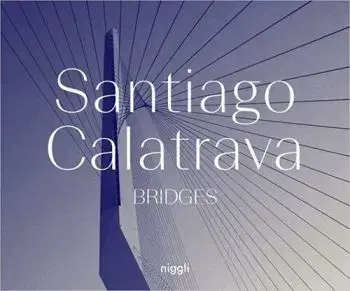 Santiago Calatrava: Bridges - Santiago Calatrava