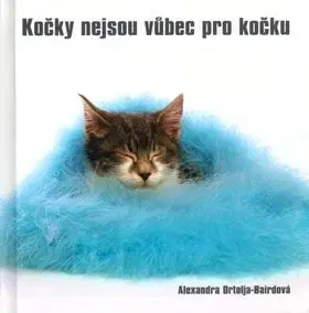 Kočky nejsou vůbec pro kočku - Alexandra Ortolja-Bairdová