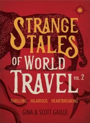 Strange Tales of World Travel, Volume 2 - Gina Gaille, Scott Gaille