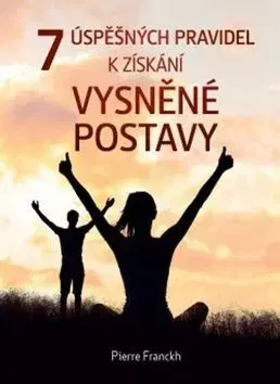 7 úspěšných pravidel k získání vysněné postavy - Pierre Franckh