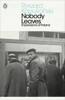 Nobody Leaves - Impressions of Poland - Ryszard Kapuściński