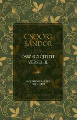Csoóri Sándor összegyűjtött versei III. - Költői beérkezés 1980-1989 - Sándor Csoóri