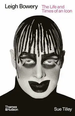 Leigh Bowery - The Life and Times of an Icon - Sue Tilley