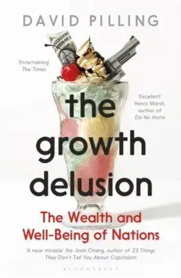 The Growth Delusion: The Wealth and Well-Being of Nations - David Pilling