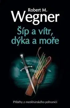 Šíp a vítr, dýka a moře - Robert M. Wegner