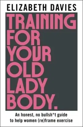Training For Your Old Lady Body - Elizabeth Davies