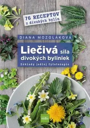 Liečivá sila divokých byliniek: Základy jedlej fytoterapie - Diana Mozoláková