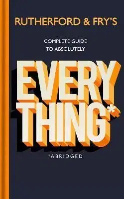 Rutherford and Fry’s Complete Guide to Absolutely Everything (Abridged) - Adam Rutherford, Hannah Fry