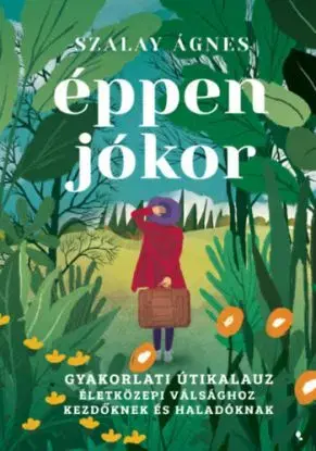 Éppen jókor - Gyakorlati útikalauz életközepi válsághoz kezdőknek és haladóknak - Ágnes Szalay
