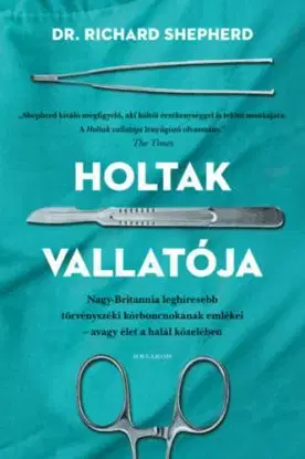 Holtak vallatója - Nagy-Britannia eleghíresebb törvényszéki kórboncnokának emlékei - avagy élet a halál közben - Richard Shepherd