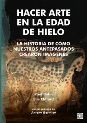 Hacer Arte en la Edad de Hielo - Elle Clifford, Paul Bahn