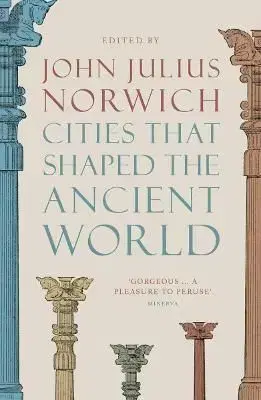 Cities that Shaped the Ancient World - Julius Norwich John