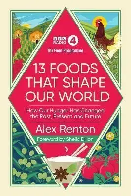 The Food Programme: 13 Foods that Shape Our World - Alex Renton