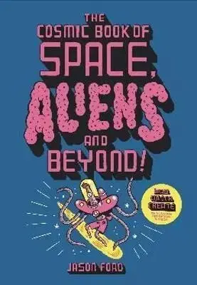 The Cosmic Book of Space, Aliens and Beyond - Jason Ford