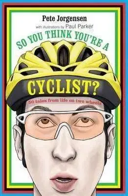 So You Think You're a Cyclist? - Pete Jorgensen