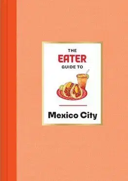 The Eater Guide to Mexico City - Nils Bernstein