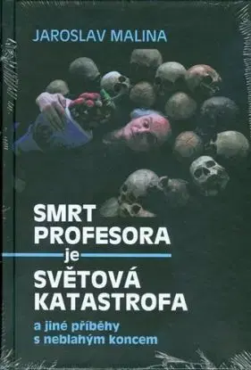 Smrt profesora je světová katastrofa a jiné příběhy s neblahým koncem - Jaroslav Malina