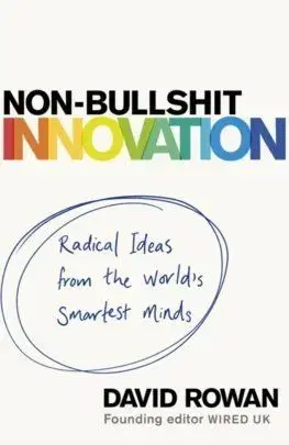 Non-Bullshit Innovation - David Rowan