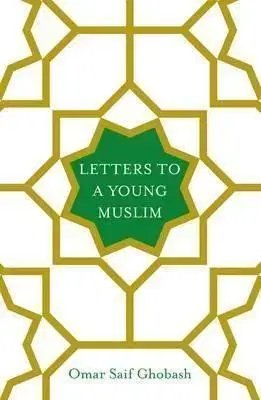 Letters to a Young Muslim - Omar Saif Ghobash