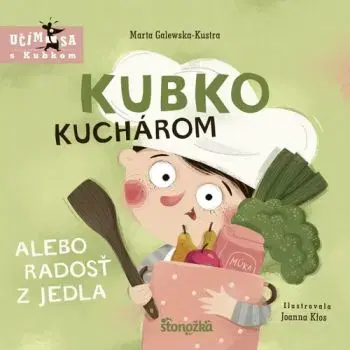 Kubko kuchárom alebo radosť z jedla - Marta Galewska-Kustra, Joanna Klos