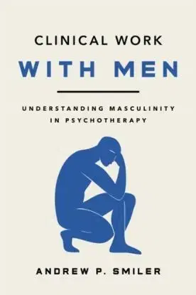 Clinical Work with Men - Andrew P. Smiler