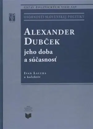 Alexander Dubček jeho doba a súčasnosť - Ivan Laluha