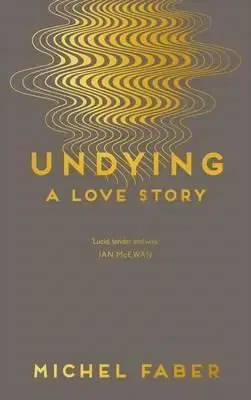 Undying - A Love Story - Michel Faber
