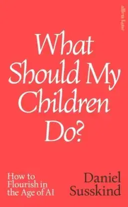 What Should My Children Do - Daniel Susskind