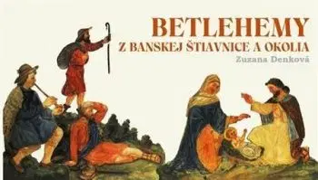 Betlehemy z Banskej Štiavnice a okolia - Zuzana Denková