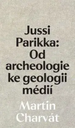 Jussi Parikka: Od archeologie ke geologii médií - Martin Charvát