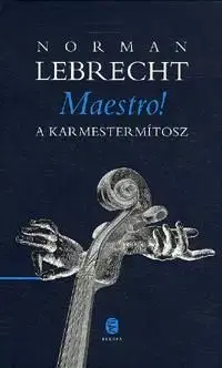 Maestro! A karmestermítosz - Norman Lebrecht