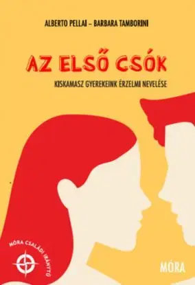 Az első csók - Kiskamasz gyerekeink érzelmi nevelése - Alberto Pellai, Barbara Tamborini