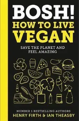BOSH! How to Live Vegan - Henry Firth, Ian Theasby