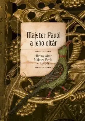 Majster Pavol a jeho oltár: Hlavný oltár Majstra Pavla v Levoči - Mária Novotná