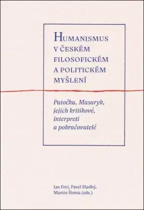 Humanismus v českém filosofickém a politickém myšlení - Jan Frei, Pavel Sladký, Martin Šimsa