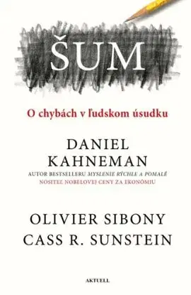 Šum: O chybách v ľudskom úsudku - Daniel Kahneman, Olivier Sibony, Cass R. Sunstein