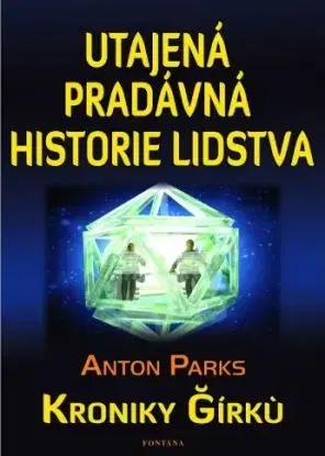 Utajená pradávná historie lidstva: Kroniky Gírkú - Anton Parks
