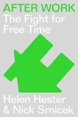 After Work:A History of the Home and the Fight for Free Time - Helen Hester, Nick Srnicek