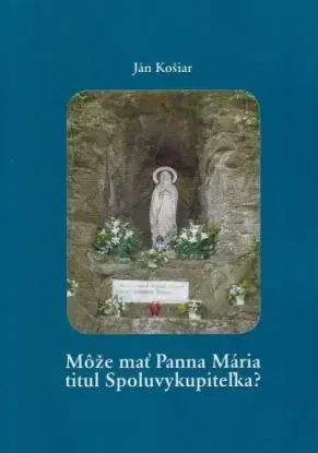Môže mať Panna Mária titul Spoluvykupiteľka? - Ján Košiar