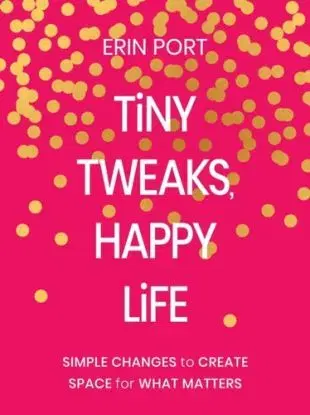 Tiny Tweaks, Happy Life - Erin Port