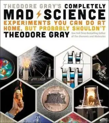 Theodore Gray's Completely Mad Science - Theodore Gray
