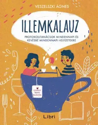 Illemkalauz - Protokolltanácsok mindennapi és kevésbé mindennapi helyzetekre - Ágnes Veszelszki