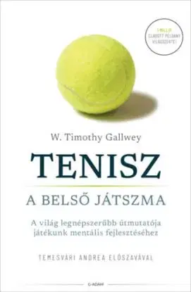 Tenisz - A belső játszma - A világ legnépszerűbb útmutatója játékunk mentális fejlesztéséhez - W. Timothy Gallwey