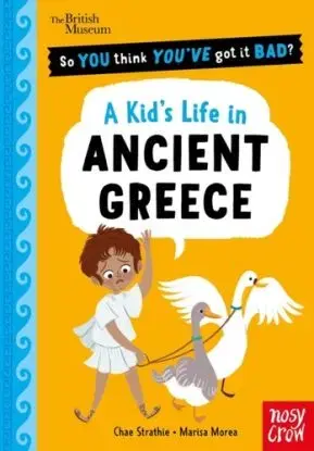 British Museum: So You Think You've Got It Bad? A Kid's Life in Ancient Greece - Chae Strathie